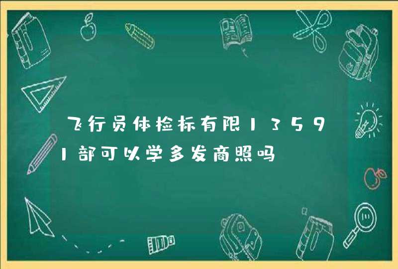 飞行员体检标有限13591部可以学多发商照吗？,第1张