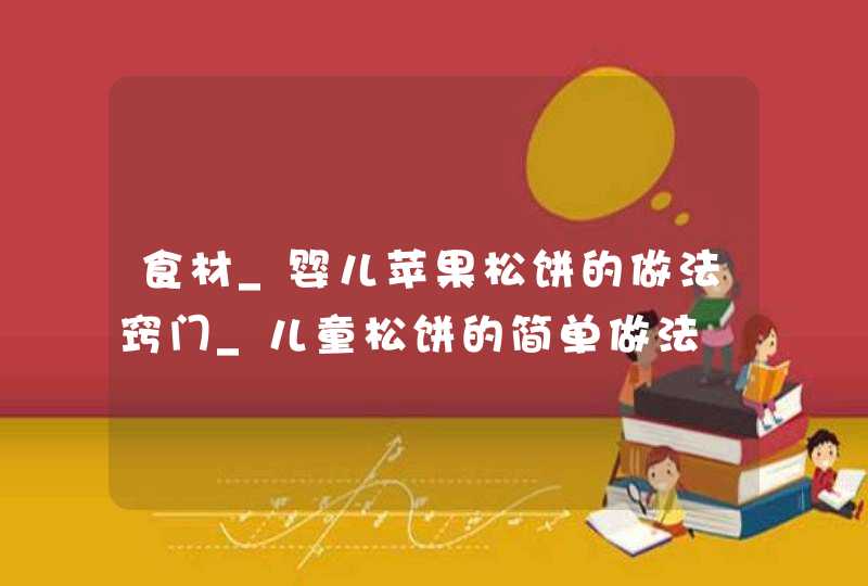 食材_婴儿苹果松饼的做法窍门_儿童松饼的简单做法,第1张