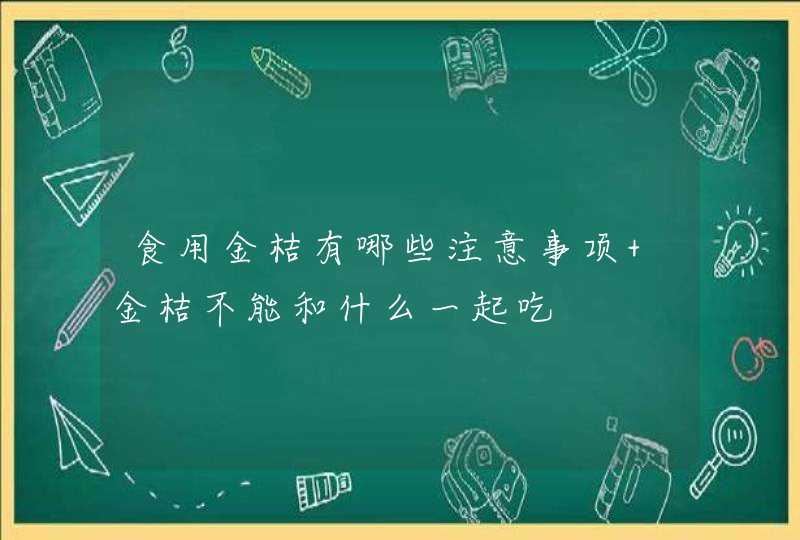 食用金桔有哪些注意事项 金桔不能和什么一起吃,第1张