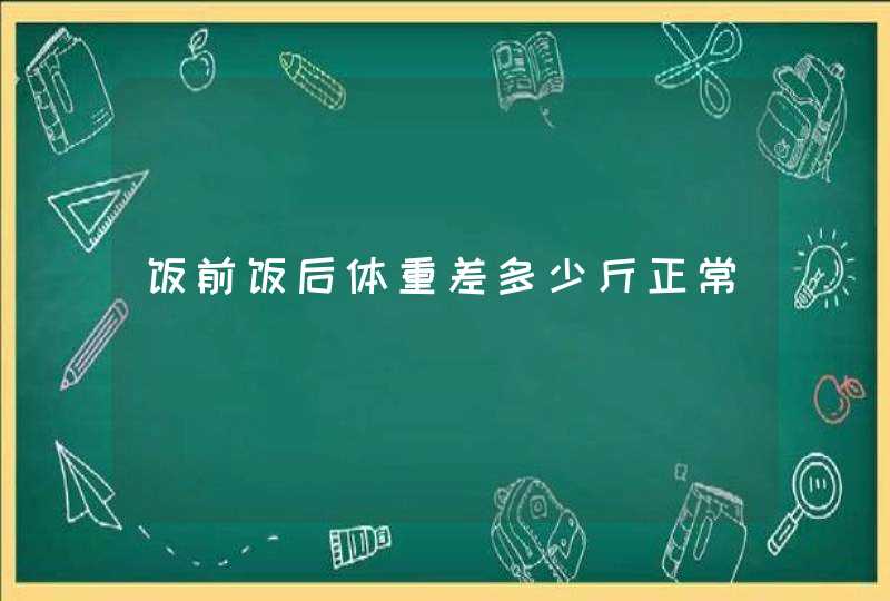 饭前饭后体重差多少斤正常,第1张