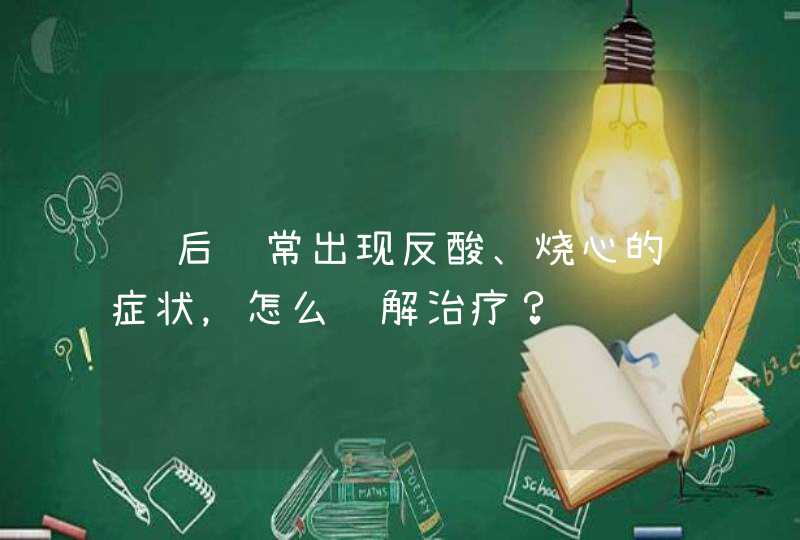 饭后经常出现反酸、烧心的症状，怎么缓解治疗？,第1张