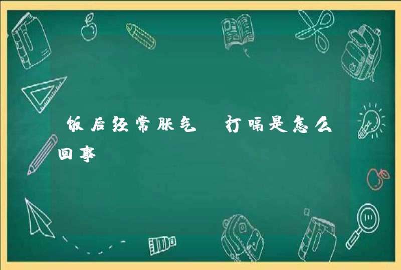 饭后经常胀气，打嗝是怎么回事,第1张