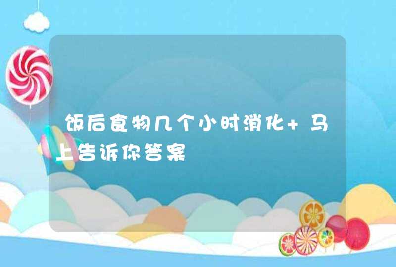 饭后食物几个小时消化 马上告诉你答案,第1张