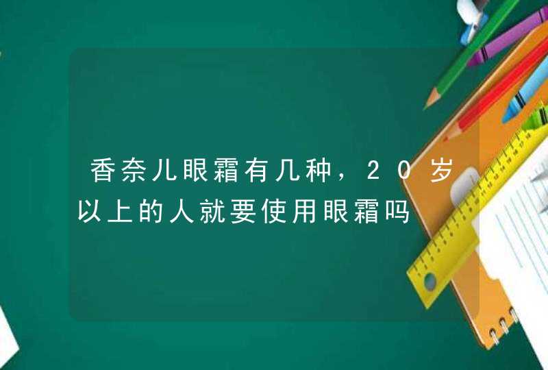 香奈儿眼霜有几种，20岁以上的人就要使用眼霜吗,第1张