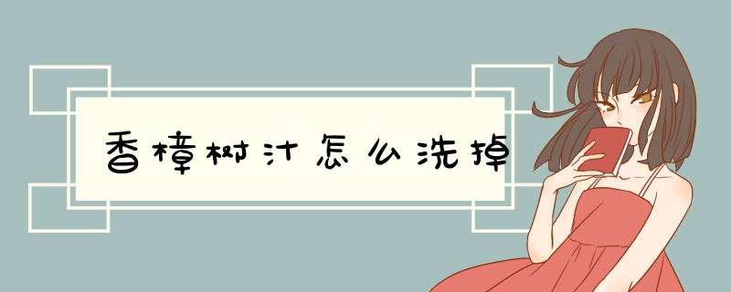 香樟树汁怎么洗掉,第1张 香樟树汁怎么洗掉,第1张