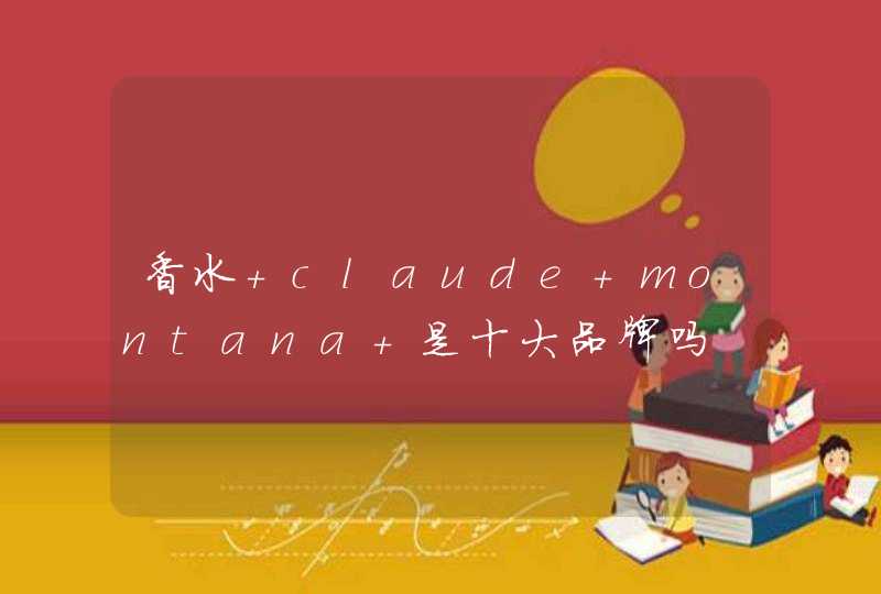 香水 claude montana 是十大品牌吗,第1张