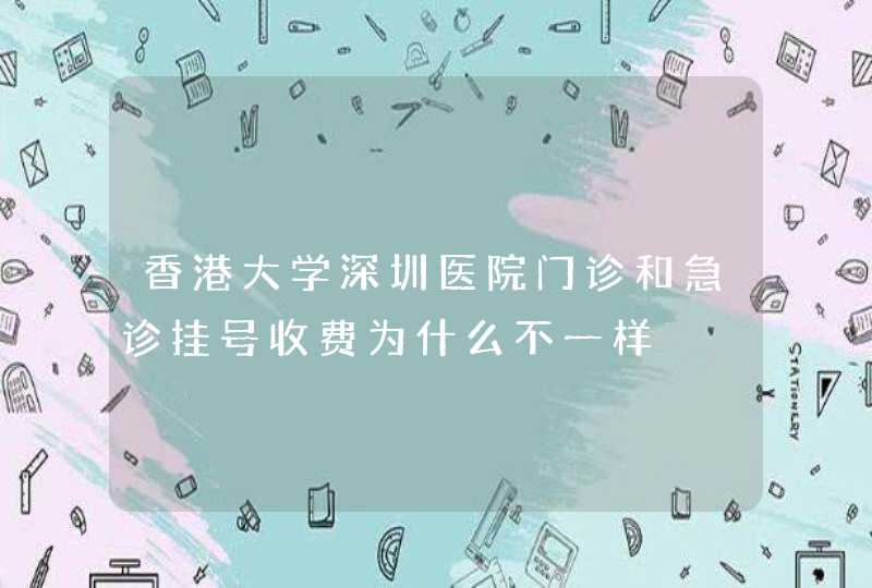 香港大学深圳医院门诊和急诊挂号收费为什么不一样,第1张