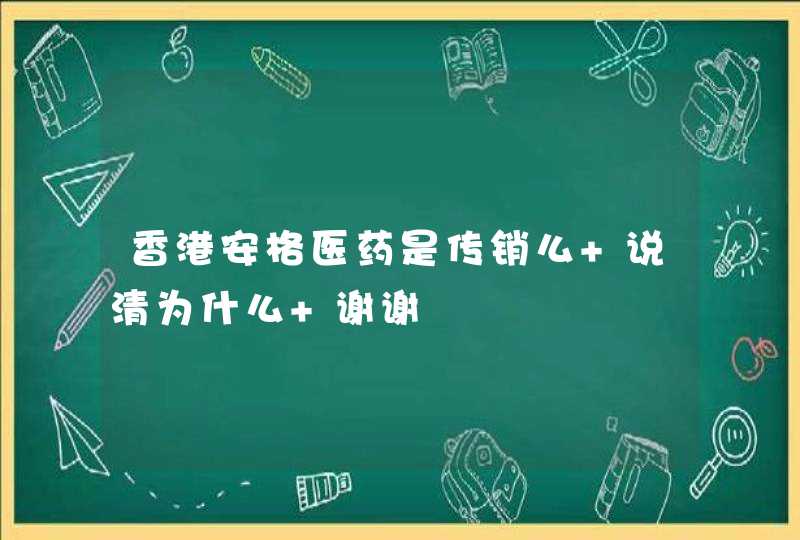 香港安格医药是传销么 说清为什么 谢谢,第1张