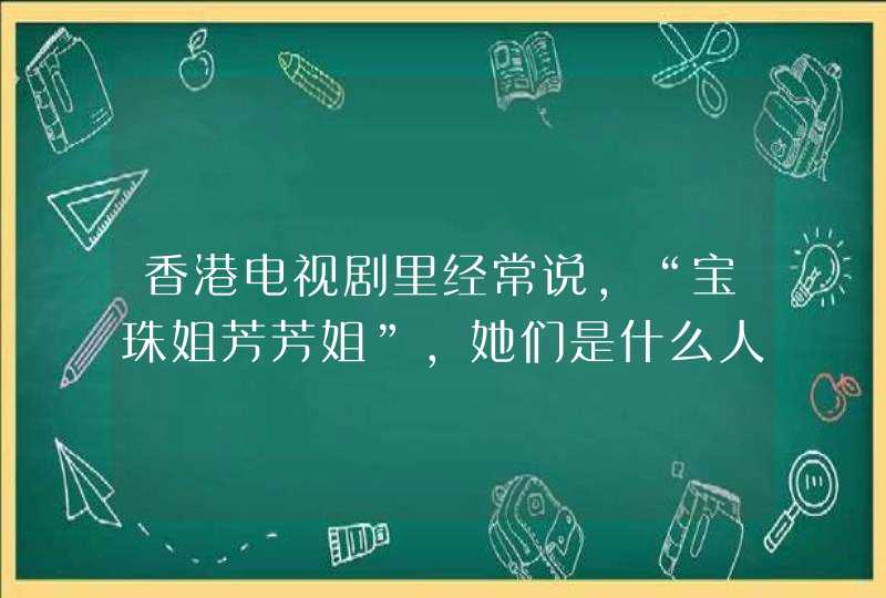 香港电视剧里经常说，“宝珠姐芳芳姐”，她们是什么人啊,第1张