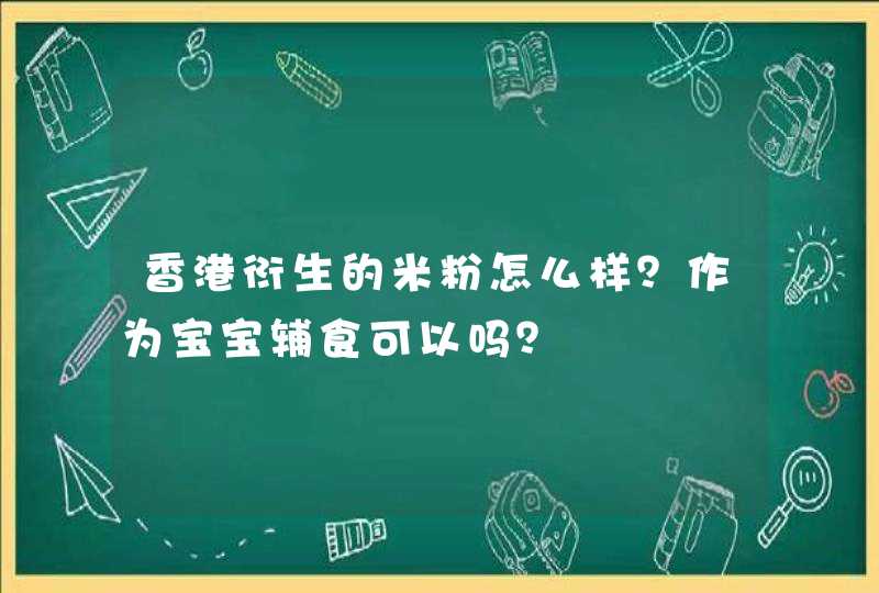 香港衍生的米粉怎么样？作为宝宝辅食可以吗？,第1张