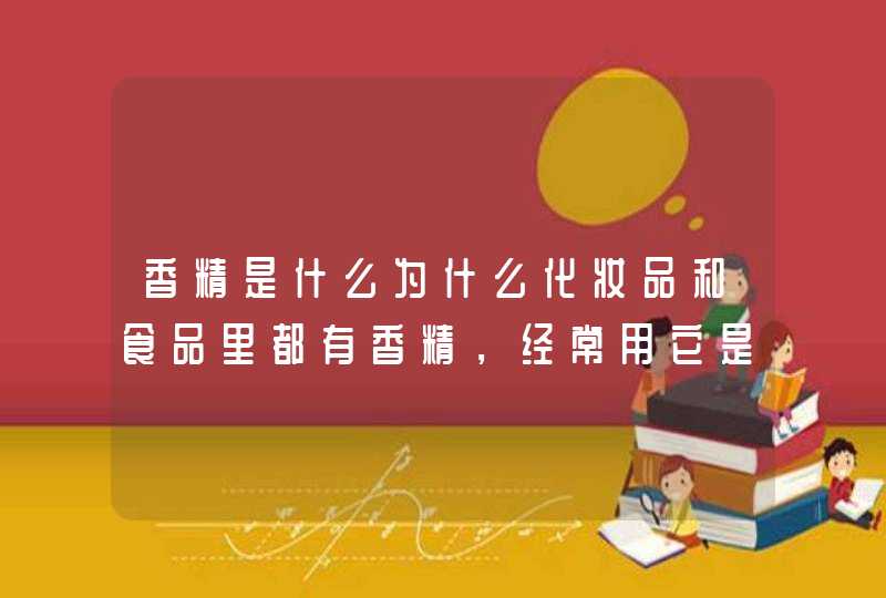 香精是什么为什么化妆品和食品里都有香精，经常用它是不是对身体有害,第1张