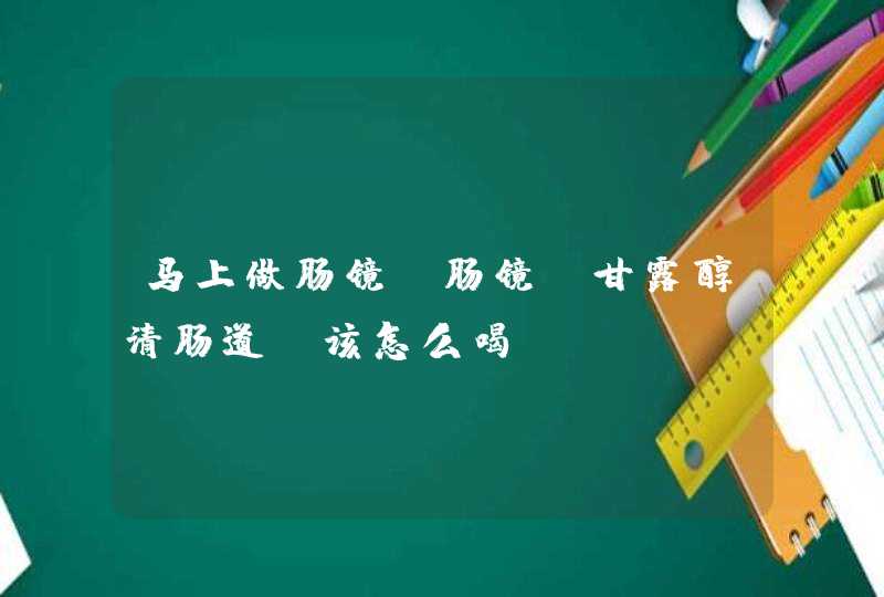 马上做肠镜.肠镜前甘露醇清肠道，该怎么喝,第1张