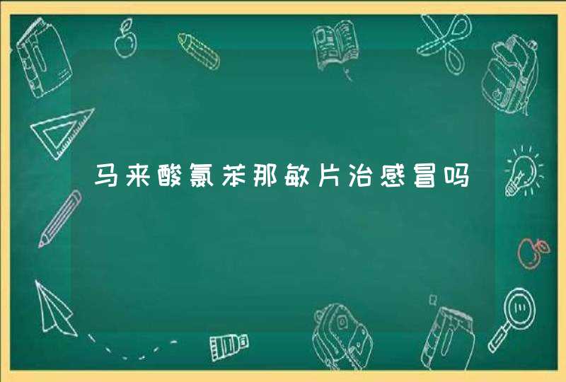 马来酸氯苯那敏片治感冒吗,第1张