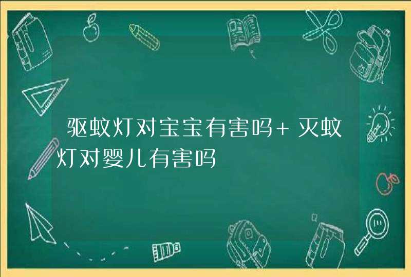 驱蚊灯对宝宝有害吗 灭蚊灯对婴儿有害吗,第1张