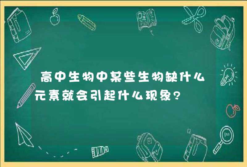 高中生物中某些生物缺什么元素就会引起什么现象?,第1张