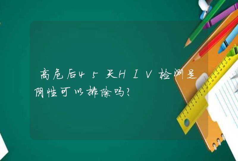 高危后45天HIV检测是阴性可以排除吗？,第1张