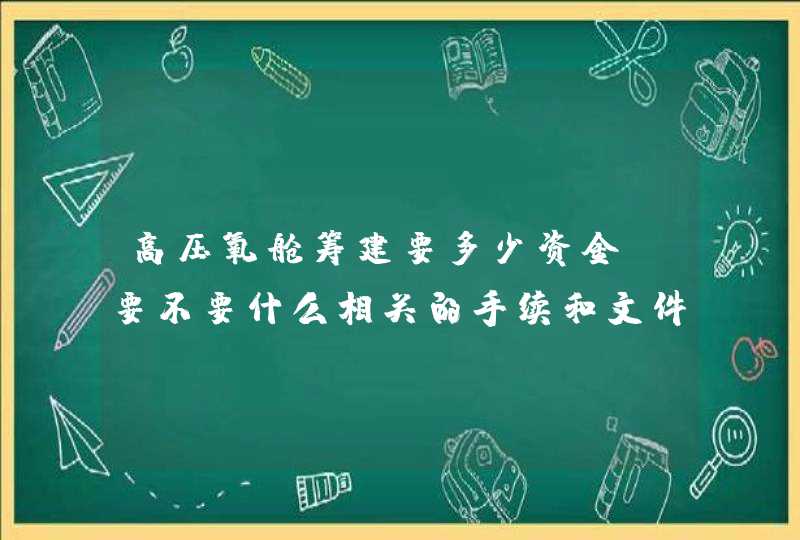 高压氧舱筹建要多少资金？要不要什么相关的手续和文件？,第1张