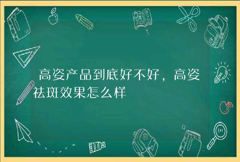 高姿产品到底好不好，高姿祛斑效果怎么样,第1张