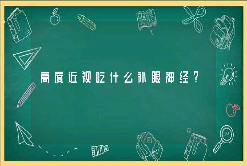 高度近视吃什么补眼神经？,第1张