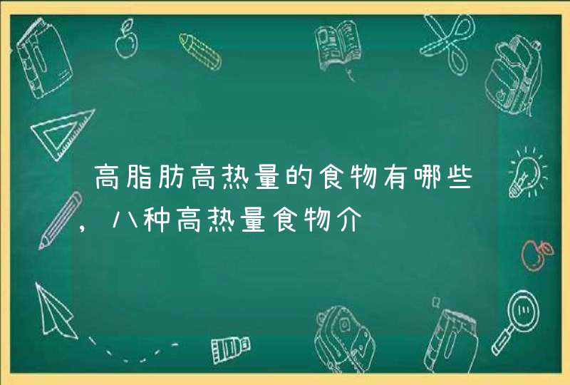 高脂肪高热量的食物有哪些,八种高热量食物介绍,第1张