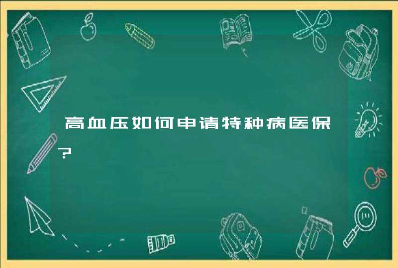 高血压如何申请特种病医保？,第1张