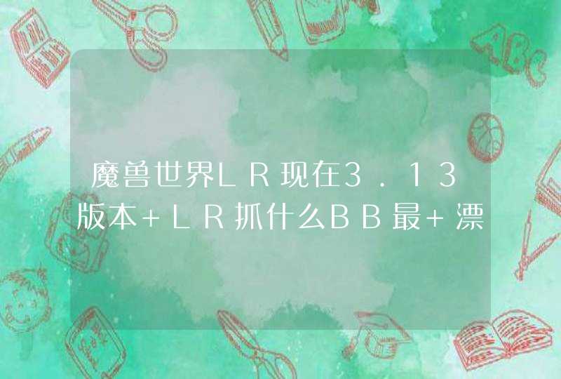 魔兽世界LR现在3.13版本 LR抓什么BB最 漂亮？ 在哪抓？,第1张