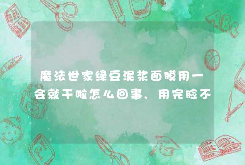 魔法世家绿豆泥浆面膜用一会就干啦怎么回事,用完脸不舒服,第1张