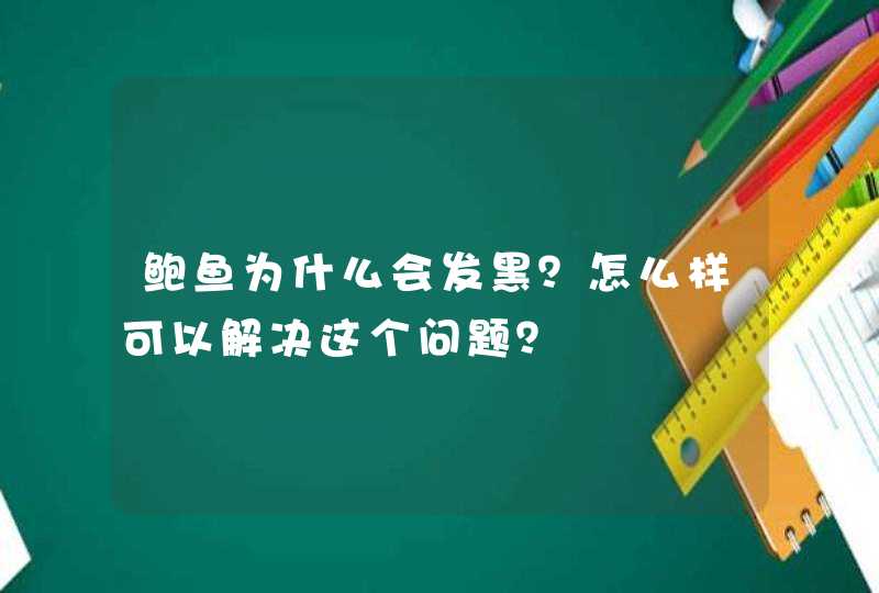 鲍鱼为什么会发黑？怎么样可以解决这个问题？,第1张