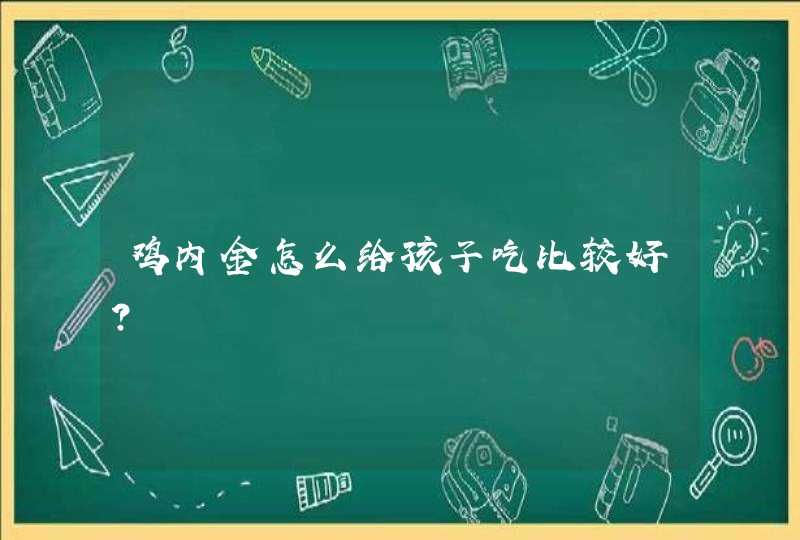 鸡内金怎么给孩子吃比较好？,第1张