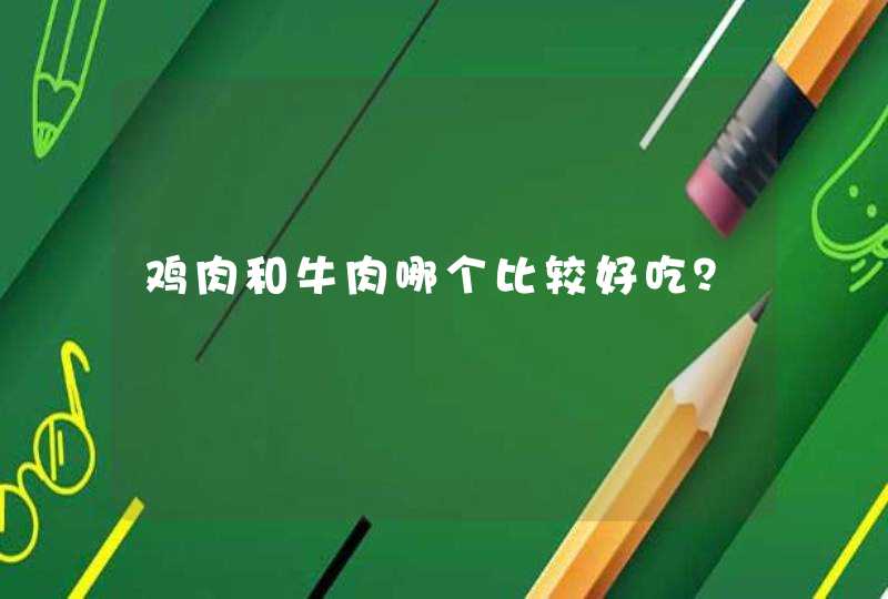 鸡肉和牛肉哪个比较好吃？,第1张