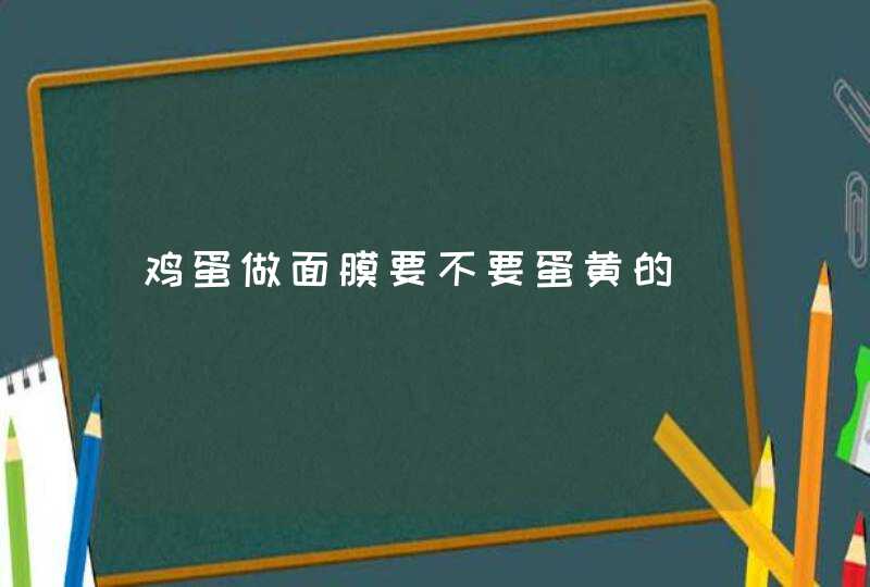 鸡蛋做面膜要不要蛋黄的,第1张