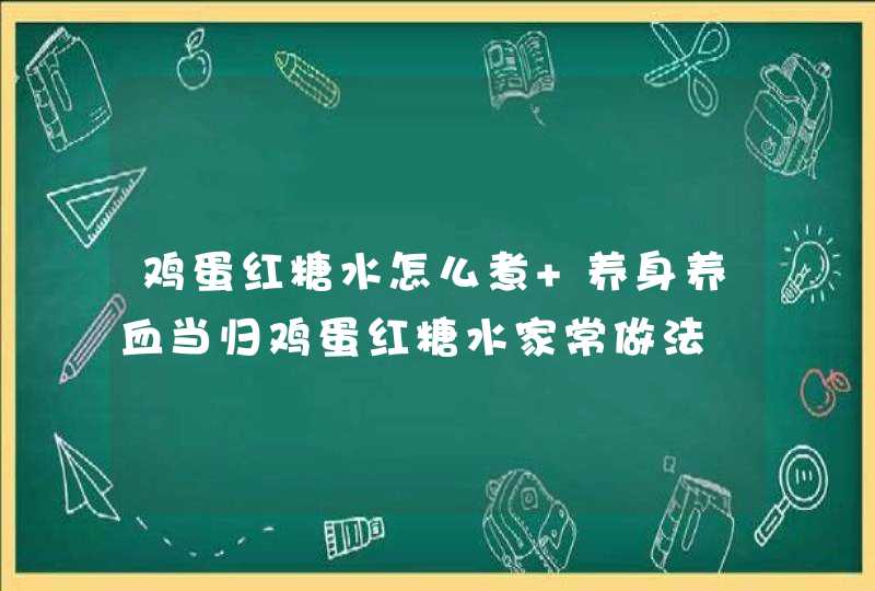 鸡蛋红糖水怎么煮 养身养血当归鸡蛋红糖水家常做法,第1张