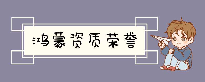 鸿蒙资质荣誉,第1张 鸿蒙资质荣誉,第1张