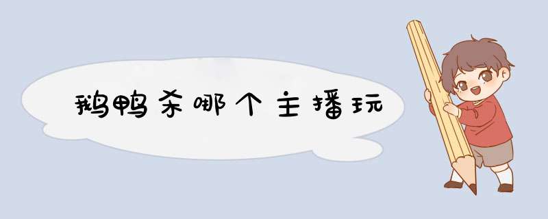 鹅鸭杀哪个主播玩,第1张