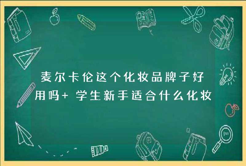 麦尔卡伦这个化妆品牌子好用吗 学生新手适合什么化妆品牌子,第1张