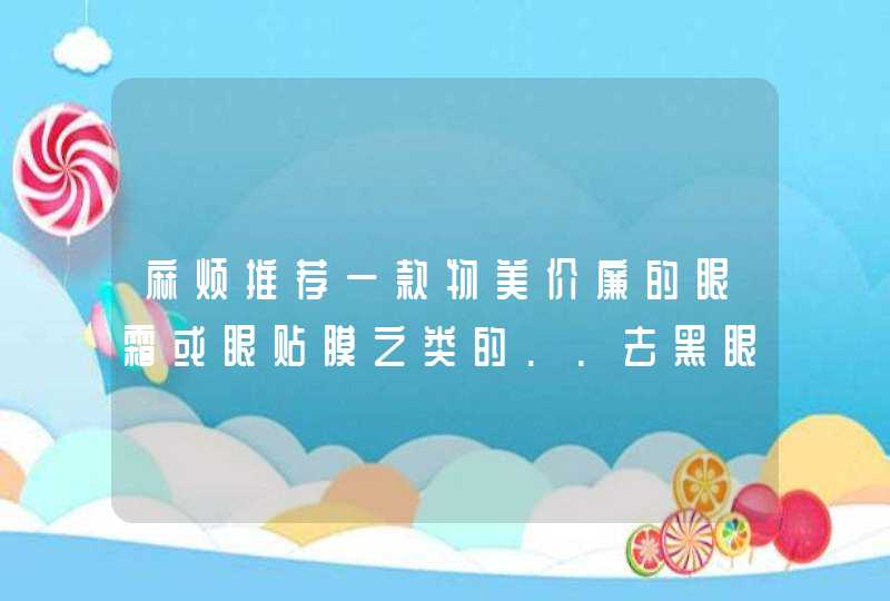 麻烦推荐一款物美价廉的眼霜或眼贴膜之类的..去黑眼圈、眼袋、鱼尾纹,第1张