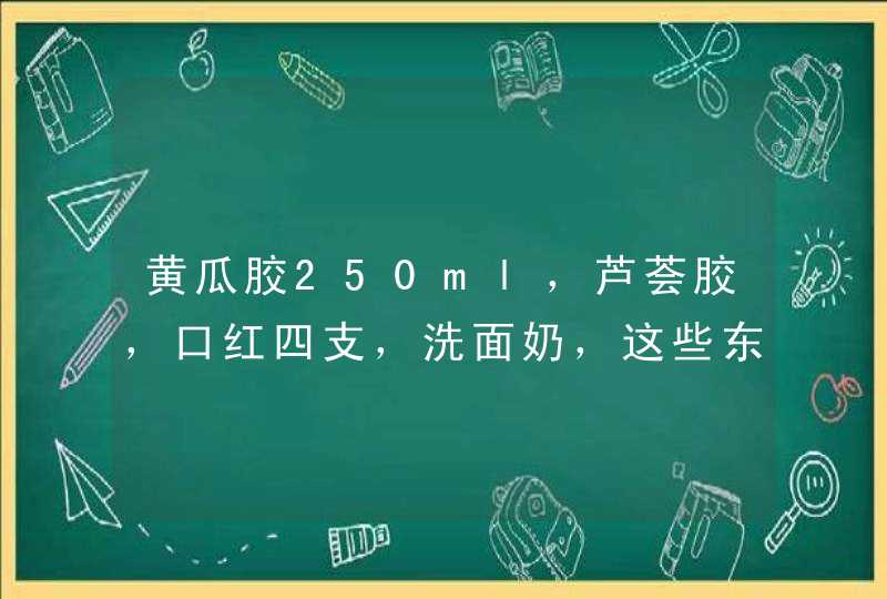 黄瓜胶250ml，芦荟胶，口红四支，洗面奶，这些东西可以带上火车吗？,第1张