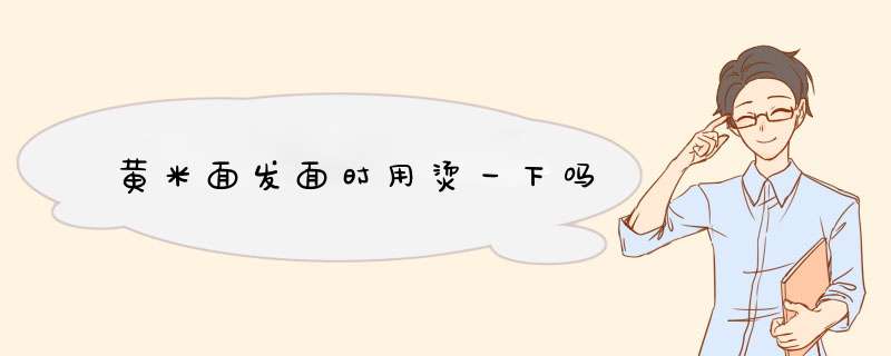 黄米面发面时用烫一下吗,第1张