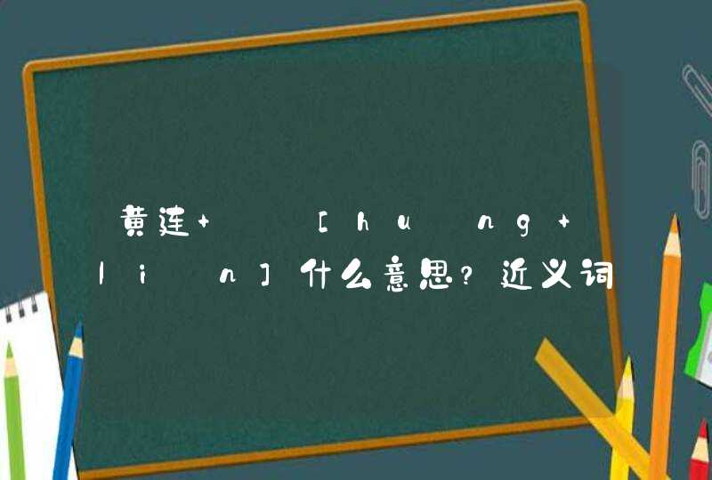 黄连   [huáng lián]什么意思？近义词和反义词是什么？英文翻译是什么？,第1张