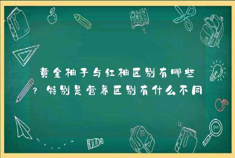 黄金柚子与红柚区别有哪些？特别是营养区别有什么不同？,第1张