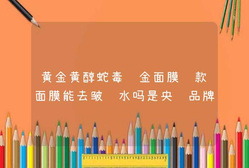 黄金黄醇蛇毒肽金面膜这款面膜能去皱补水吗是央视品牌吗,第1张