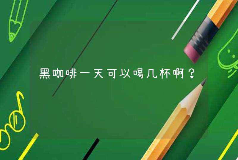 黑咖啡一天可以喝几杯啊？,第1张