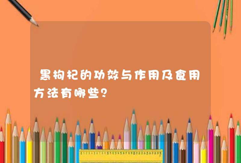 黑枸杞的功效与作用及食用方法有哪些？,第1张