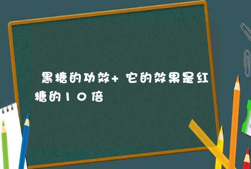 黑糖的功效 它的效果是红糖的10倍,第1张