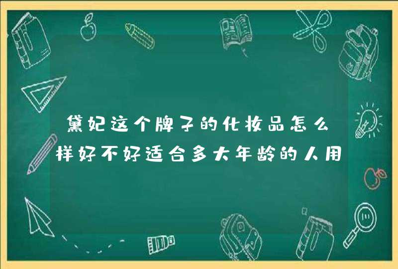 黛妃这个牌子的化妆品怎么样好不好适合多大年龄的人用,第1张