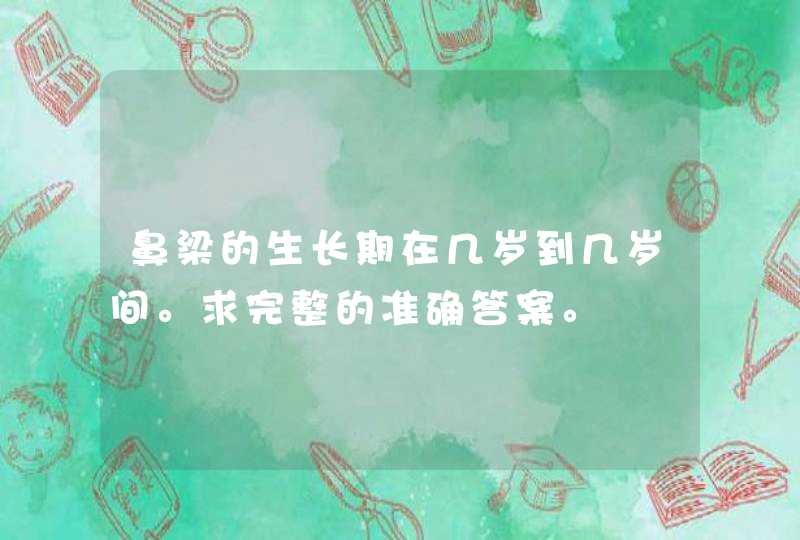 鼻梁的生长期在几岁到几岁间。求完整的准确答案。,第1张