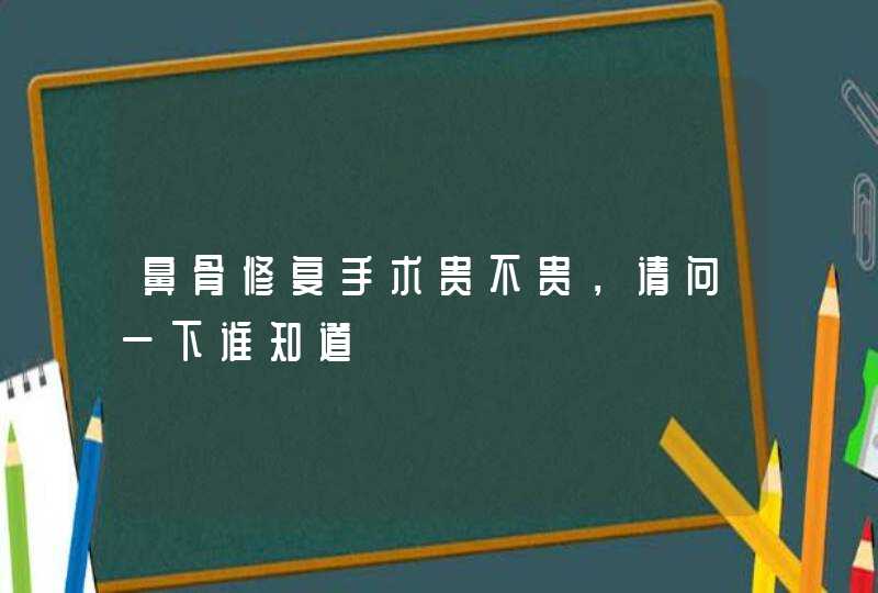 鼻骨修复手术贵不贵，请问一下谁知道,第1张