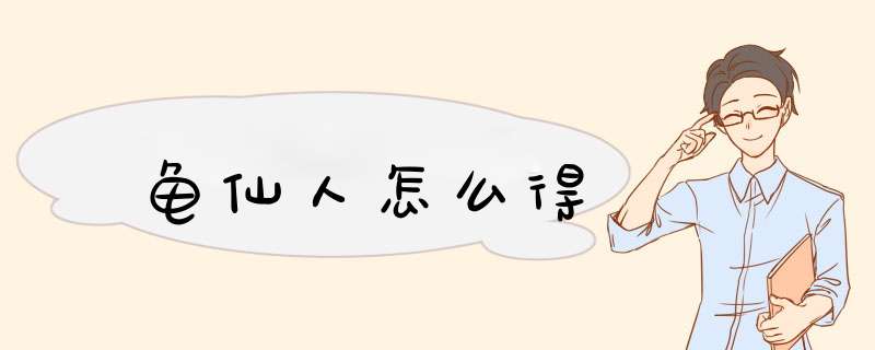 龟仙人怎么得,第1张