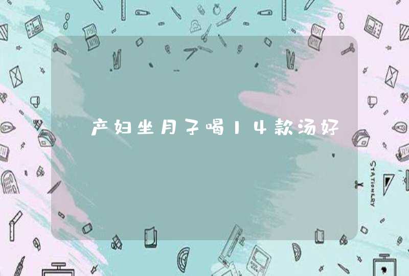 ﻿产妇坐月子喝14款汤好,第1张