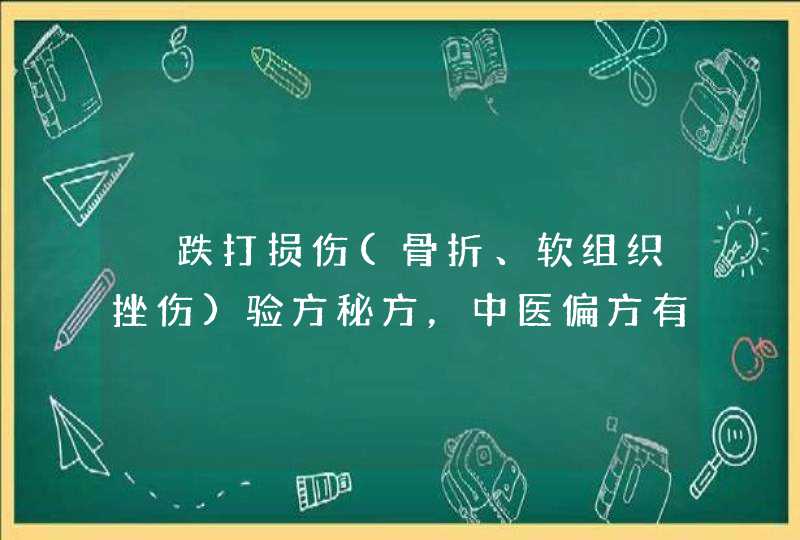 ﻿跌打损伤(骨折、软组织挫伤)验方秘方，中医偏方有用吗？,第1张